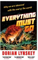 KNYGA Dorian Lynskey Everything Must Go, Why We Are Obsessed With the End of the World