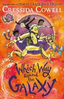 KNYGA Cressida Cowell Which Way Round the Galaxy, The 'out-of-this-world' new series from the author of HOW TO TRAIN YOUR DRAGON
