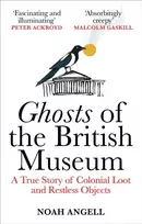 KNYGA Noah Angell Ghosts of the British Museum, A True Story of Colonial Loot and Restless Objects