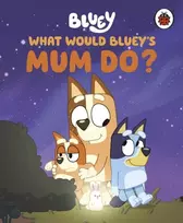 KNYGA Bluey: What Would Bluey's Mum Do?