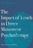 Impact of Touch in Dance Movement Psychotherapy: A Body-Mind Centering Approach New edition