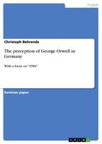 The perception of George Orwell in Germany: With a focus on "1984"