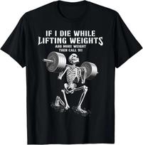 If I Die Lifting Weights Funny Skeleton Gym Workout Fitness Gift Unisex T-Shirt 3XL