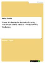Ethnic Marketing for Turks in Germany -  Influences on the attitude towards Ethnic Marketing