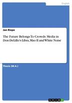 The Future Belongs To Crowds: Media in Don DeLillo's Libra, Mao II and White Noise