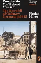 KNYGA Florian Huber Promise Me You'll Shoot Yourself, The Downfall of Ordinary Germans, 1945