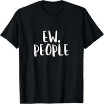 Ew People T Shirt Eww Funny Introvert Birthday Gift Idea Tee T-Shirt S juoda
