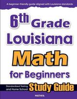 6th Grade Louisiana Math for Beginners: Standardized Testing and Home school Study Guide, 6th Grade Louisiana Math for Beginners: Standardized Testing and Home school Study Guide