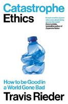 Catastrophe Ethics: How to be Good in a World Gone Bad