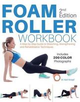 Foam Roller Workbook, 2nd Edition: A Step-by-Step Guide to Stretching, Strengthening and Rehabilitative Techniques 2nd Edition