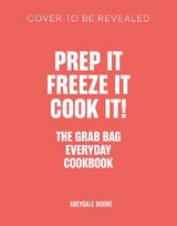 Prep it, Freeze it, Cook it!: The Grab Bag Everyday Cookbook
