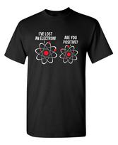 I Lost An Electron Are You Sarcastic Humor Graphic Novelty Funny T Shirt XL