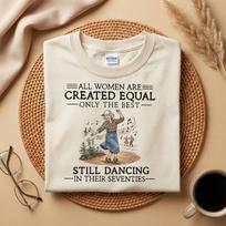 All Women Are Created Equal Shirt, Still Dancing in Their Seventies Tee, Funny Aging Quote Shirt, Vintage Grandma Gift 4XL