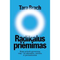 Radikalus priėmimas. Kaip priimti gyvenimą visą – su skausmu, nerimu ir permainomis