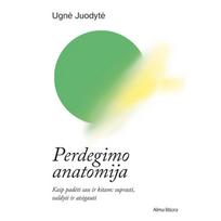 Perdegimo anatomija. Kaip padėti sau ir kitam: suprasti, valdyti ir atsigauti