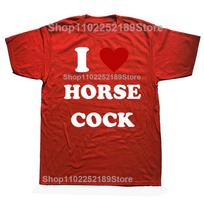 I Love Horse Cock TShirt Men Women I Heart Cock Funny Graphic T Shirts Unisex Cotton Short Sleeve O Neck Printed Tshirt Clothes S red