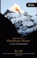 Apprenticed to a Himalayan Master: A Yogis Autobiography, Apprenticed to a Himalayan Master: A Yogis Autobiography