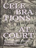 Celebrations at Court: Ephemeral Objects, Materials, and Machinery in the Early Modern Period