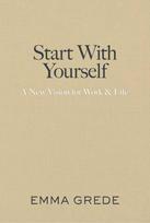 Start With Yourself: A New Vision for Work & Life