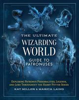 The Ultimate Wizarding World Guide to Patronuses: Exploring Patronus personalities, legends, and lore throughout the Harry Potter series