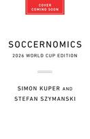 Soccernomics (2026 World Cup Edition): Why European Men and American Women Usually Win--And American Men Don't (Yet)