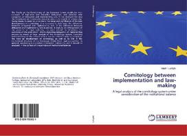 Comitology between implementation and law-making: A legal analysis of the comitology system under consideration of the institutional balance