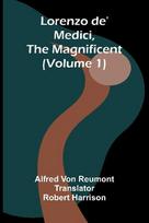Lorenzo de' Medici, the Magnificent (Volume 1)