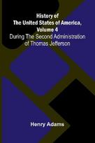 History of the United States of America, Volume 4: During the second administration of Thomas Jefferson