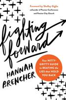 The Fighting Forward: Your Nitty-Gritty Guide to Beating the Lies That Hold You Back