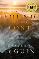 The Found and the Lost: The Collected Novellas of Ursula K. Le Guin