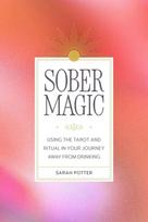Sober Magic: Using the Tarot and Ritual in Your Journey Away from Drinking