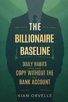 The Billionaire Baseline: Daily Habits You Can Copy Without the Bank Account