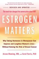 Estrogen Matters: Why Taking Hormones in Menopause Can Improve and Lengthen Women's Lives -- Without Raising the Risk of Breast Cancer (2024 Revised and Updated Edition)