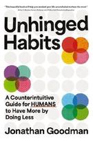 Unhinged Habits: A Counterintuitive Guide for Humans to Have More by Doing Less