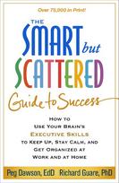 The Smart but Scattered Guide to Success: How to Use Your Brain's Executive Skills to Keep Up, Stay Calm, and Get Organized at Work and at Home