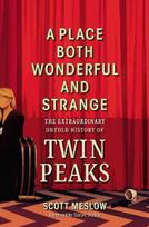A Place Both Wonderful and Strange: The Extraordinary Untold History of Twin Peaks