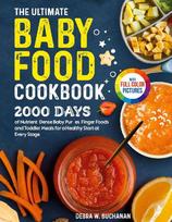 The Ultimate Baby Food Cookbook: 2000 Days of Nutrient-Dense Baby Purées, Finger Foods, and Toddler Meals for a Healthy Start at Every Stage Full Color Edition