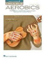 Ukulele Aerobics for All Levels Beginner to Advanced 40-Week Practice Program with Online Audio Hal Leonard Ukulele Book for Technique, Fingerstyle, Strumming and More