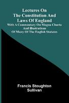 Lectures on the constitution and laws of England; With a commentary on Magna Charta, and illustrations of many of the English statutes