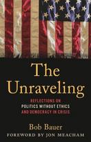 The Unraveling: Reflections on Politics without Ethics and Democracy in Crisis