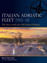 Italian Adriatic Fleet 1915-18: The Fierce Naval War with Austria-Hungary