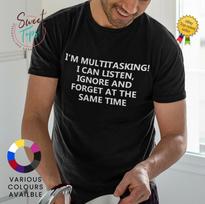 IM MULTITASKIN, I CAN LISTEN, IGNOR, FORGET AT THE SAME TIME MALE ADULTS T shirt M
