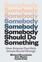 Somebody Should Do Something: How Anyone Can Help Create Social Change