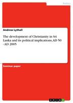 The development of Christianity in Sri Lanka and its political implications, AD 50 - AD 2005
