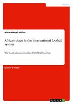 Africa's place in the international football system: Why South Africa received the 2010 FIFA World Cup