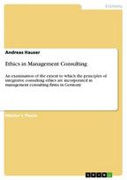 Ethics in Management Consulting: An examination of the extent to which the principles  of integrative consulting ethics are incorporated  in management consulting firms in Germany