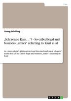 "Ich kenne Kant..."? - So called legal and business "ethics" referring to Kant et al.: An "intercultural", philosophical and historical analysis of "slogans" in the field of - so called - legal and business "ethics" focussing on Kant