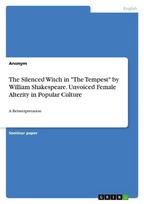 The Silenced Witch in "The Tempest" by William Shakespeare. Unvoiced Female Alterity in Popular Culture: A Reinterpretation