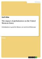 The impact of globalization on the United Mexican States: Globalization is good for Mexico, yet not for all Mexicans