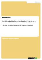 The Idea Behind the Starbucks Experience: The Main Elements of Starbucks' Strategic Diamond